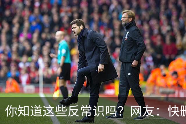 你知道这些反常识吗？网友：快删！我知道后震惊到破防了