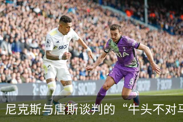 尼克斯与唐斯谈判的“牛头不对马嘴”闹剧