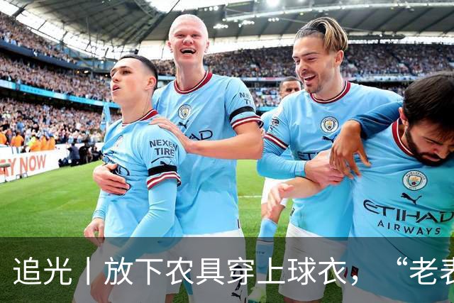 追光丨放下农具穿上球衣，“老表”上场